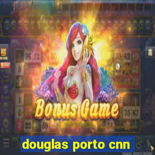 douglas porto cnn