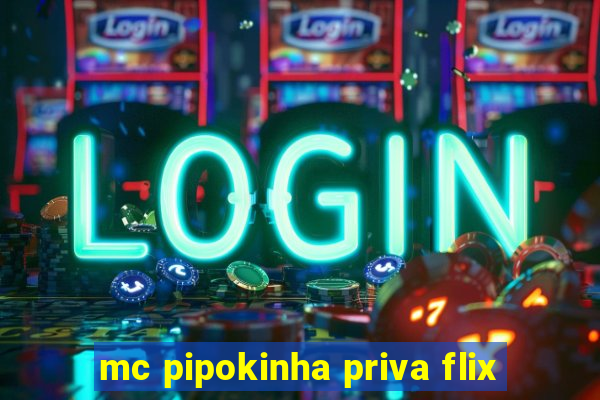 mc pipokinha priva flix