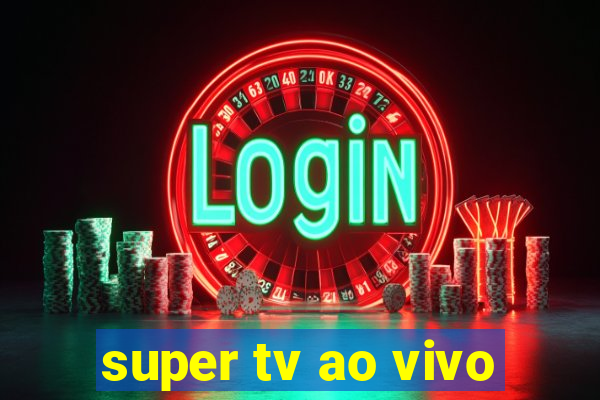 super tv ao vivo