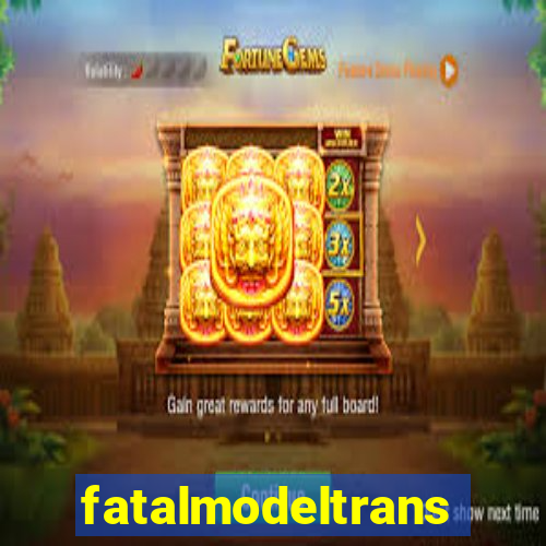 fatalmodeltransex